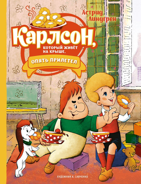 Карлсон, который живёт на крыше, опять прилетел. Сказочная повесть