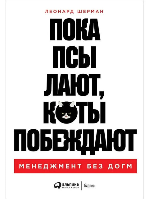 Пока псы лают, коты побеждают: Менеджмент без догм