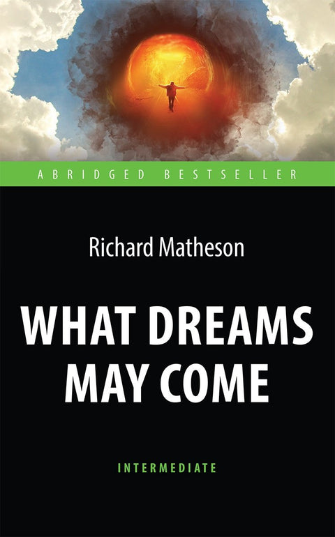 What Dreams May Come = Куда приводят мечты. Книга для чтения на английском языке. Intermediate
