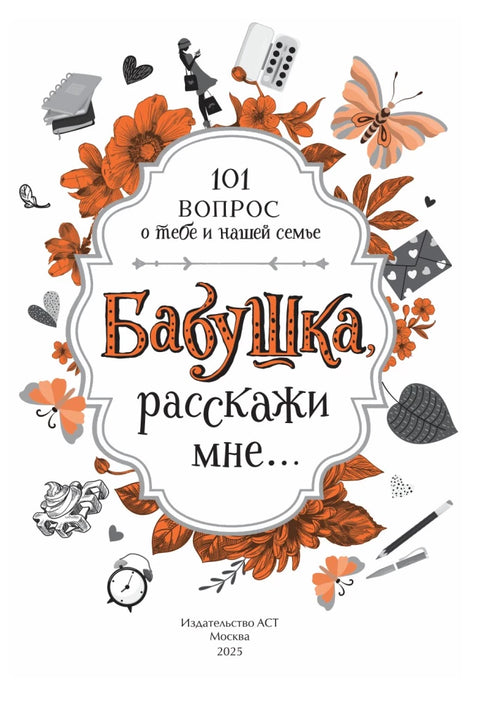 Бабушка, расскажи мне… 101 вопрос о тебе и нашей семье