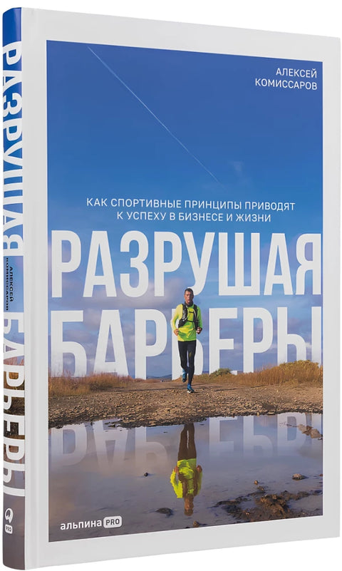 Разрушая барьеры. Как спортивные принципы приводят к успеху в бизнесе и жизни