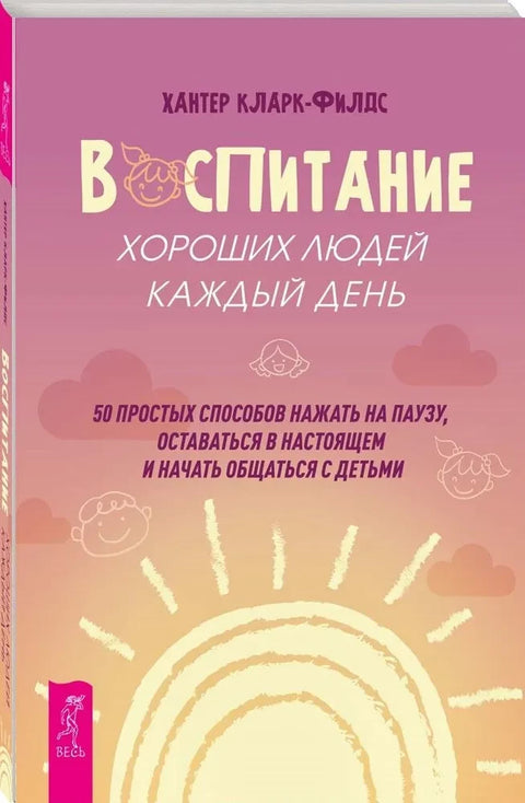 Воспитание хороших людей каждый день: 50 простых способов нажать на паузу