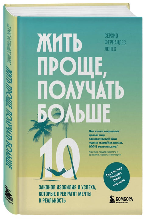 Жить проще, получать больше. 10 законов изобилия и успеха, которые превратят мечты в реальность