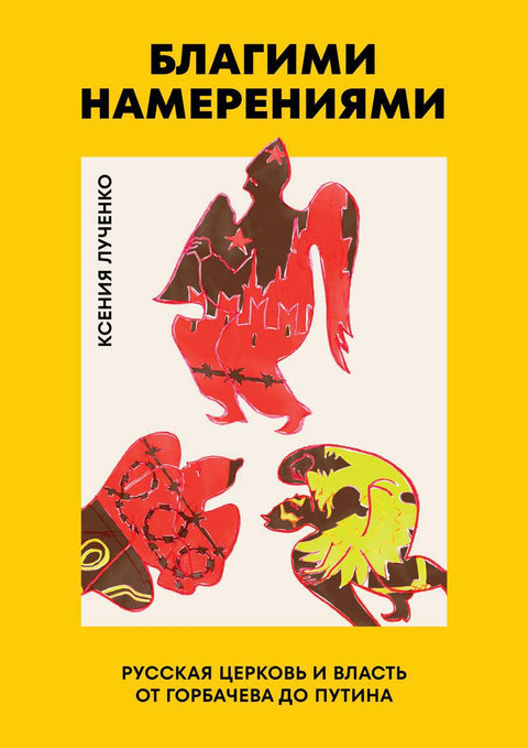 Благими намерениями: Русская православная Церковь и власть от Горбачева до Путина