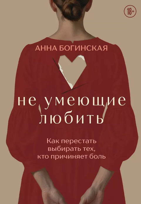 Не умеющие любить. Как перестать выбирать тех, кто причиняет боль