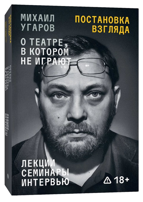 Постановка взгляда. Михаил Угаров о театре, в котором не играют. Лекции, семинары и интервью