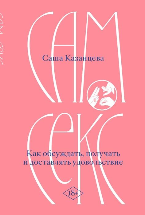 Сам секс. Как обсуждать, получать и доставлять удовольствие