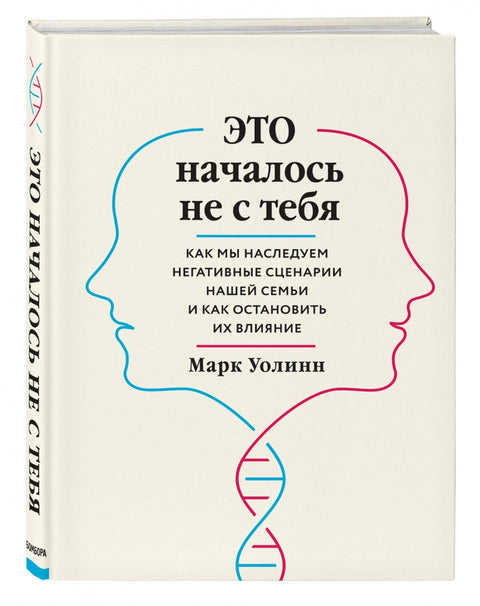 Это началось не с тебя. Как мы наследуем негативные сценарии нашей семьи и как остановить их влияние